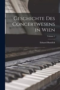 Geschichte Des Concertwesens in Wien; Volume 1
