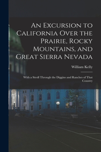 Excursion to California Over the Prairie, Rocky Mountains, and Great Sierra Nevada