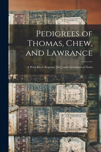 Pedigrees of Thomas, Chew, and Lawrance