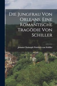 Die Jungfrau von Orleans, Eine Romantische Tragödie von Schiller