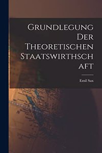 Grundlegung der Theoretischen Staatswirthschaft