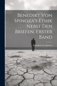 Benedikt von Spinoza's Ethik nebst den Briefen, Erster Band