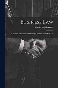 Business Law: A Manual for Schools and Colleges, and for Every Day Use