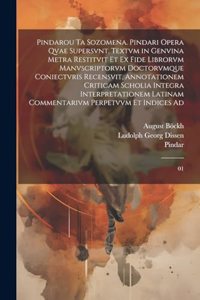 Pindarou ta sozomena. Pindari opera qvae supersvnt. Textvm in genvina metra restitvit et ex fide librorvm manvscriptorvm doctorvmque coniectvris recensvit, annotationem criticam scholia integra interpretationem latinam commentarivm perpetvvm et ind