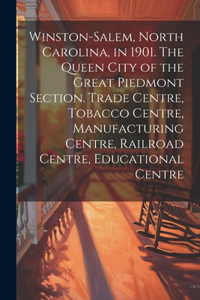Winston-Salem, North Carolina, in 1901. The Queen City of the Great Piedmont Section. Trade Centre, Tobacco Centre, Manufacturing Centre, Railroad Centre, Educational Centre