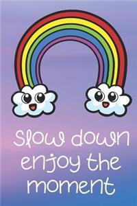Slow Down Enjoy The Moment