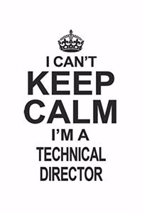 I Can't Keep Calm I'm A Technical Director