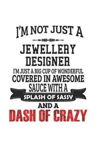 I'm Not Just A Jewellery Designer I'm Just A Big Cup Of Wonderful Covered In Awesome Sauce With A Splash Of Sassy And A Dash Of Crazy