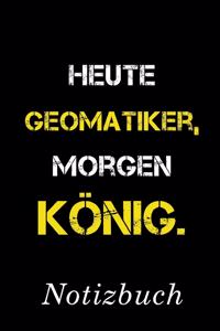 Heute Geomatiker Morgen König Notizbuch