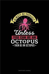 Always Be Yourself Unless You Can Be An Octopus Then Be An Octopus