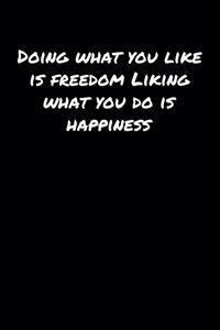Doing What You Like Is Freedom Liking What You Do Is Happiness