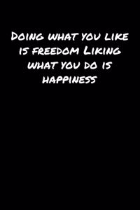 Doing What You Like Is Freedom Liking What You Do Is Happiness: A soft cover blank lined journal to jot down ideas, memories, goals, and anything else that comes to mind.