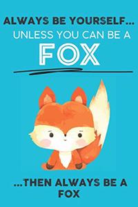 Always Be Your Self Unless You Can Be A Fox Then Always Be A Fox