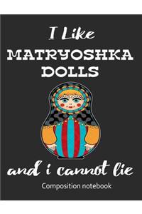 I Love Matryoshka Dolls And I Cannot Lie Composition Notebook