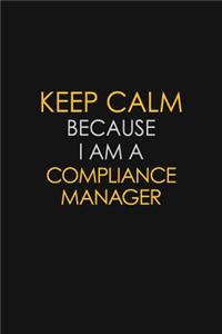 Keep Calm Because I Am A Compliance Manager