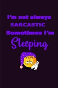 I'M Not Always sarcastic sometimes I'M sleeping