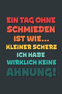 Ein Tag ohne Schmieden ist wie...