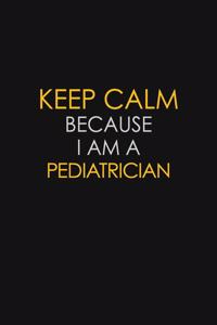 Keep Calm Because I Am A Pediatrician