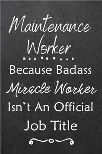 Maintenance Worker Because Bad Ass Miracle Worker Isn't An Official Job Title