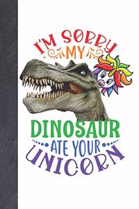 I'm Sorry My Dinosaur Ate Your Unicorn