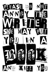 Please Do Not Annoy The Writer She May Put You in a Book and Kill You