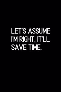 Let's assume I'm Right, It'll Save Time.