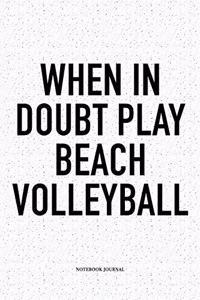 When in Doubt Play Beach Volleyball