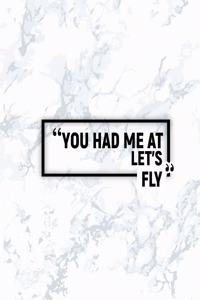 You Had Me at Let's Fly