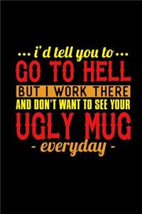 I'd Tell You To Go To Hell But I Work There
