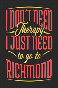 I Don't Need Therapy I Just Need To Go To Richmond