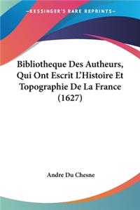 Bibliotheque Des Autheurs, Qui Ont Escrit L'Histoire Et Topographie De La France (1627)