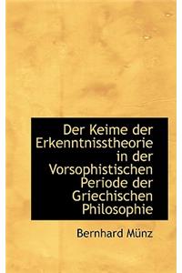 Der Keime Der Erkenntnisstheorie in Der Vorsophistischen Periode Der Griechischen Philosophie
