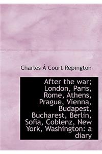 After the War; London, Paris, Rome, Athens, Prague, Vienna, Budapest, Bucharest, Berlin, Sofia, Cobl