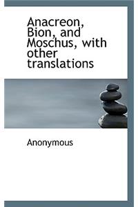 Anacreon, Bion, and Moschus, with Other Translations