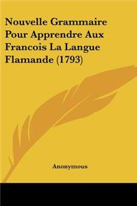 Nouvelle Grammaire Pour Apprendre Aux Francois La Langue Flamande (1793)