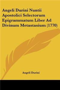 Angeli Durini Nuntii Apostolici Selectorum Epigrammatum Liber Ad Divinum Metastasium (1770)