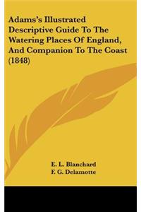 Adams's Illustrated Descriptive Guide to the Watering Places of England, and Companion to the Coast (1848)