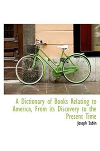 A Dictionary of Books Relating to America, from Its Discovery to the Present Time