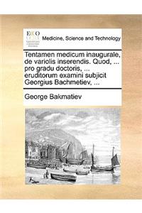Tentamen Medicum Inaugurale, de Variolis Inserendis. Quod, ... Pro Gradu Doctoris, ... Eruditorum Examini Subjicit Georgius Bachmetiev, ...