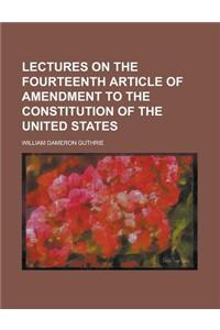 Lectures on the Fourteenth Article of Amendment to the Constitution of the United States