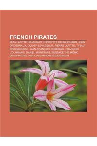 French Pirates: Jean Lafitte, Jean Bart, Hippolyte de Bouchard, John Ordronaux, Olivier Levasseur, Pierre Lafitte, Tybalt Rosembraise