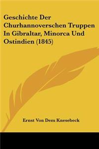 Geschichte Der Churhannoverschen Truppen in Gibraltar, Minorca Und Ostindien (1845)