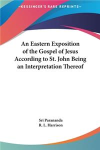 Eastern Exposition of the Gospel of Jesus According to St. John Being an Interpretation Thereof