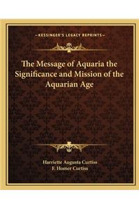 The Message of Aquaria the Significance and Mission of the Aquarian Age