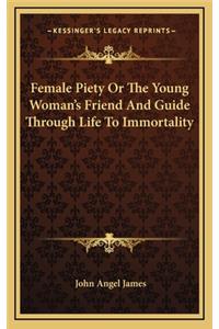 Female Piety Or The Young Woman's Friend And Guide Through Life To Immortality