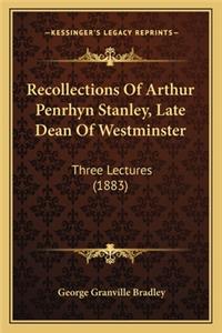 Recollections Of Arthur Penrhyn Stanley, Late Dean Of Westminster