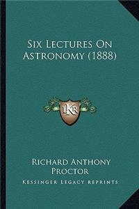 Six Lectures On Astronomy (1888)