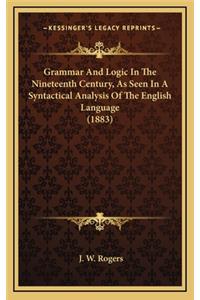 Grammar and Logic in the Nineteenth Century, as Seen in a Syntactical Analysis of the English Language (1883)