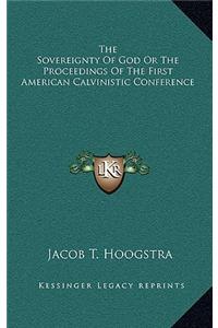The Sovereignty of God or the Proceedings of the First American Calvinistic Conference