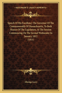 Speech Of His Excellency The Governor Of The Commonwealth Of Massachusetts, To Both Houses Of The Legislature, At The Session Commencing On The Second Wednesday In January, 1812 (1811)